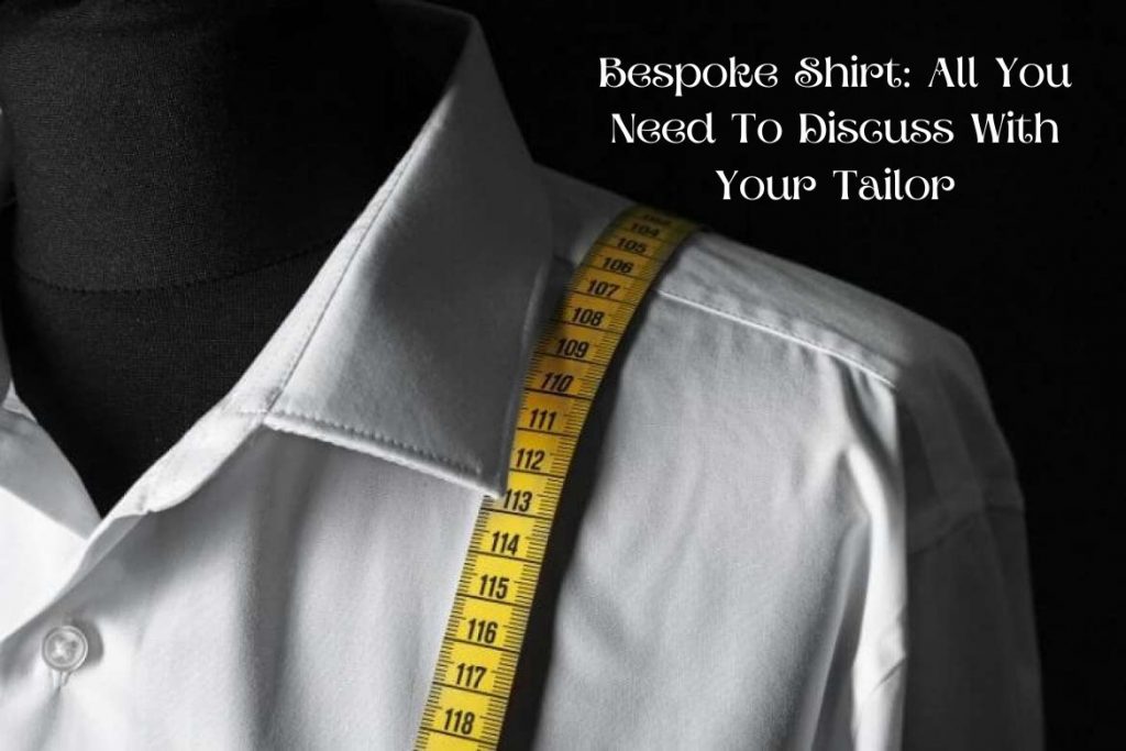 Bespoke Shirt All You Need To Discuss With Your Tailor