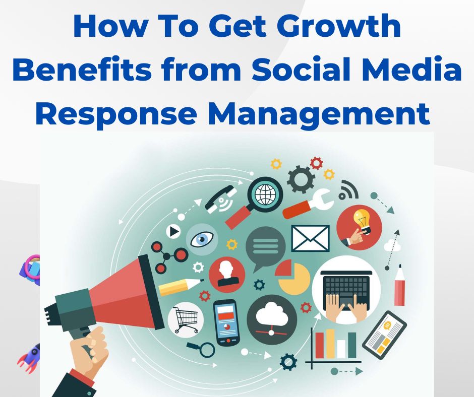 How To Get Growth Benefits from Social Media Response Management